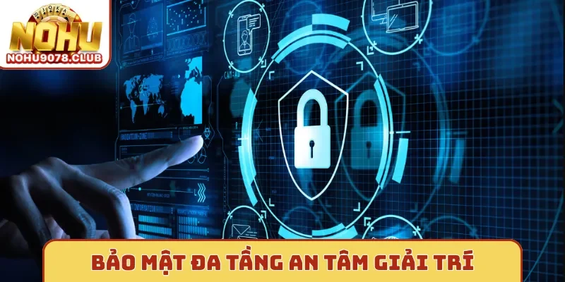 Bảo mật đa tầng an tâm giải trí