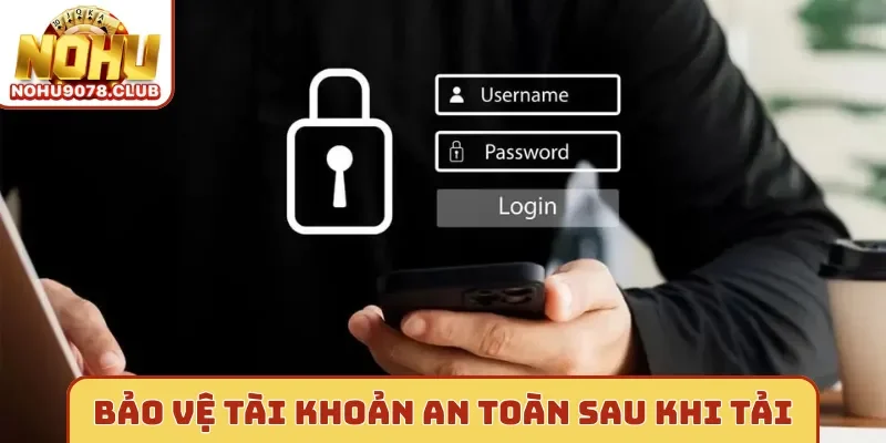 Bảo vệ tài khoản an toàn sau khi tải