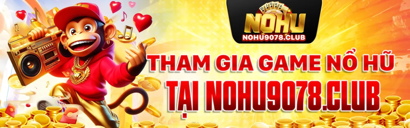 Tham gia game nổ hũ Nohu tại nohu9078.club