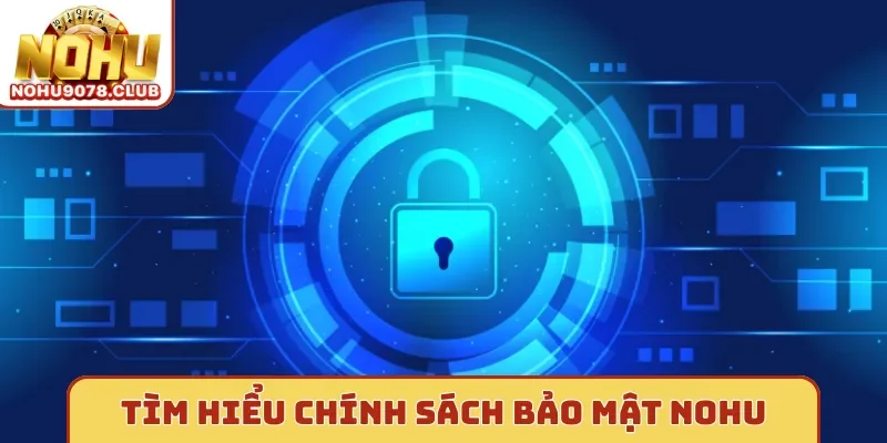 Tìm hiểu chính sách bảo mật Nohu